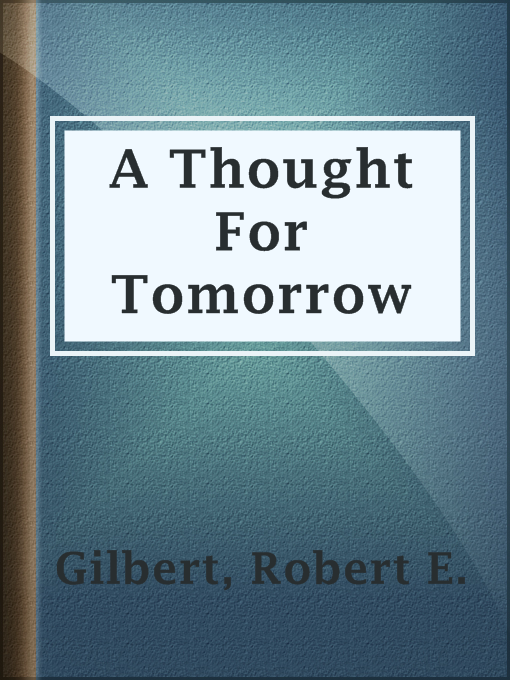 Title details for A Thought For Tomorrow by Robert E. Gilbert - Available